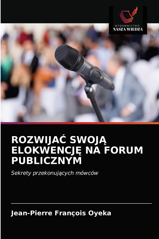 ROZWIJAĆ SWOJĄ ELOKWENCJĘ NA FORUM PUBLICZNYM: Sekrety przekonujących mówców
