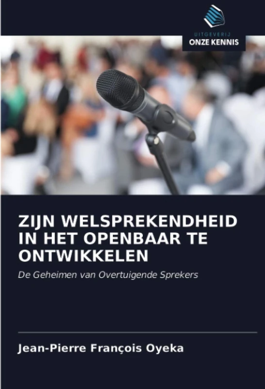 ZIJN WELSPREKENDHEID IN HET OPENBAAR TE ONTWIKKELEN: De Geheimen van Overtuigende Sprekers