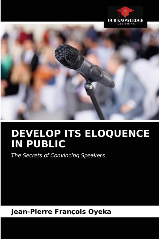 DEVELOP ITS ELOQUENCE IN PUBLIC: The Secrets of Convincing Speakers