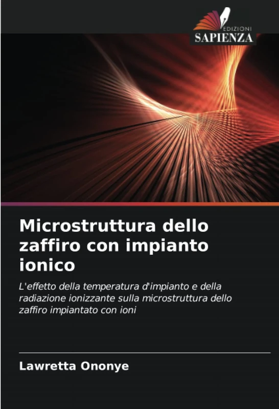 Microstruttura dello zaffiro con impianto ionico: L'effetto della temperatura d'impianto e della radiazione ionizzante sulla microstruttura dello zaffiro impiantato con ioni