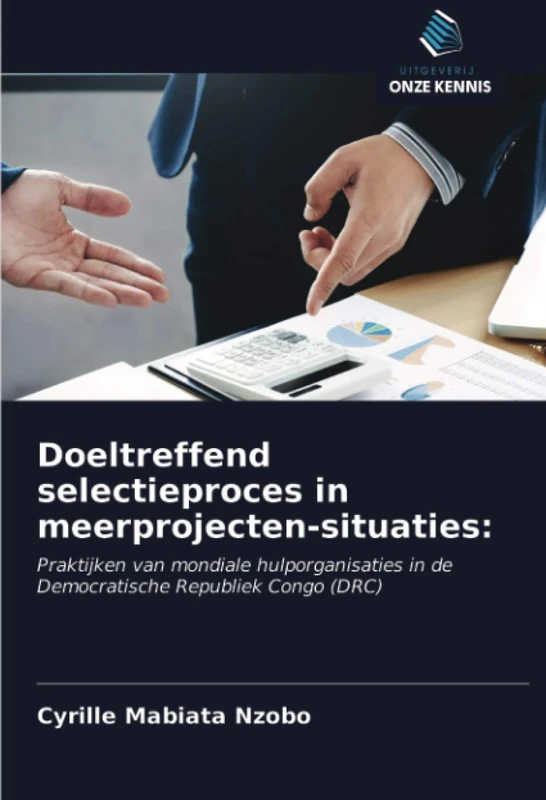 Doeltreffend selectieproces in meerprojecten-situaties:: Praktijken van mondiale hulporganisaties in de Democratische Republiek Congo (DRC)