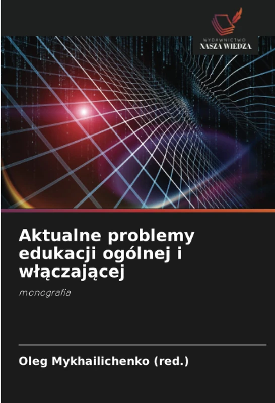 Aktualne problemy edukacji ogólnej i włączającej: monografia