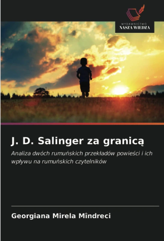 J. D. Salinger za granicą: Analiza dwóch rumuńskich przekładów powieści i ich wpływu na rumuńskich czytelników: Analiza dwóch rumu¿skich przek¿adów powie¿ci i ich wp¿ywu na rumu¿skich czytelników