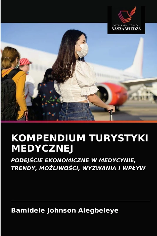 KOMPENDIUM TURYSTYKI MEDYCZNEJ: PODEJŚCIE EKONOMICZNE W MEDYCYNIE,TRENDY, MOŻLIWOŚCI, WYZWANIA I WPŁYW: PODEJ¿CIE EKONOMICZNE W MEDYCYNIE,TRENDY, MO¿LIWO¿CI, WYZWANIA I WP¿YW