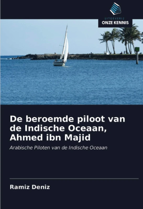 De beroemde piloot van de Indische Oceaan, Ahmed ibn Majid: Arabische Piloten van de Indische Oceaan
