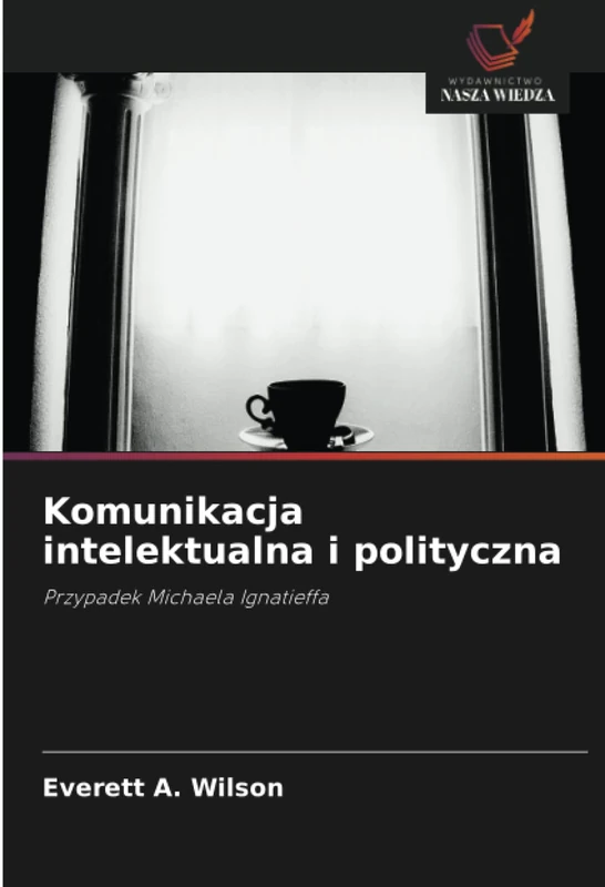 Komunikacja intelektualna i polityczna: Przypadek Michaela Ignatieffa