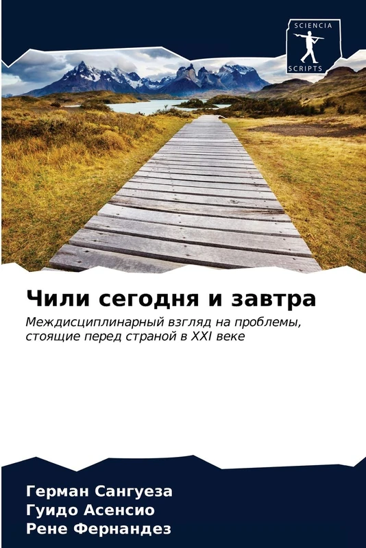 Чили сегодня и завтра: Междисциплинарный взгляд на проблемы, стоящие перед страной в XXI веке: Mezhdisciplinarnyj wzglqd na problemy, stoqschie pered stranoj w XXI weke