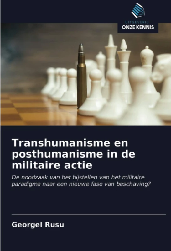 Transhumanisme en posthumanisme in de militaire actie: De noodzaak van het bijstellen van het militaire paradigma naar een nieuwe fase van beschaving?