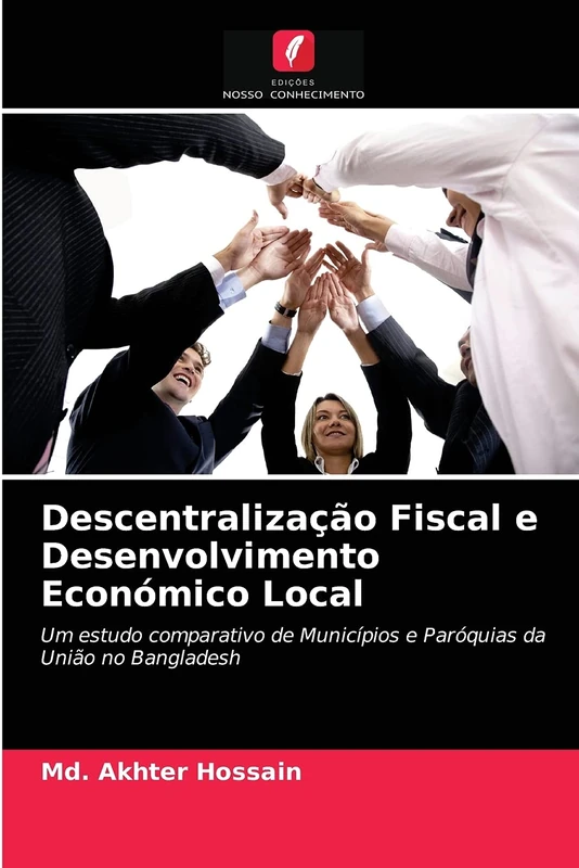 Descentralização Fiscal e Desenvolvimento Económico Local: Um estudo comparativo de Municípios e Paróquias da União no Bangladesh