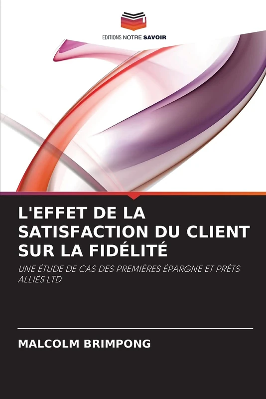 L'EFFET DE LA SATISFACTION DU CLIENT SUR LA FIDÉLITÉ: UNE ÉTUDE DE CAS DES PREMIÈRES ÉPARGNE ET PRÊTS ALLIÉS LTD