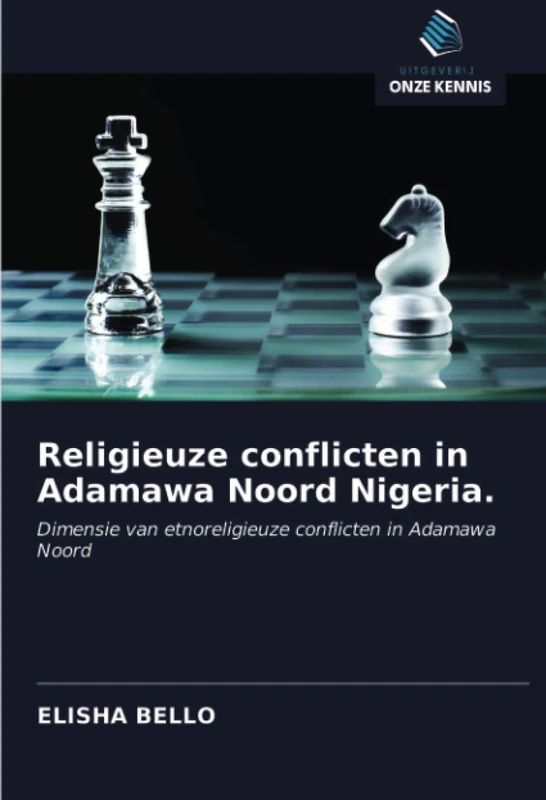 Religieuze conflicten in Adamawa Noord Nigeria.: Dimensie van etnoreligieuze conflicten in Adamawa Noord
