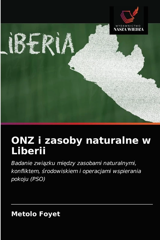 ONZ i zasoby naturalne w Liberii: Badanie związku między zasobami naturalnymi, konfliktem, środowiskiem i operacjami wspierania pokoju (PSO)