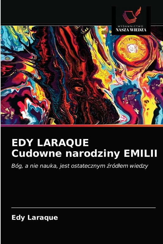 EDY LARAQUE Cudowne narodziny EMILII: Bóg, a nie nauka, jest ostatecznym ¿ród¿em wiedzy