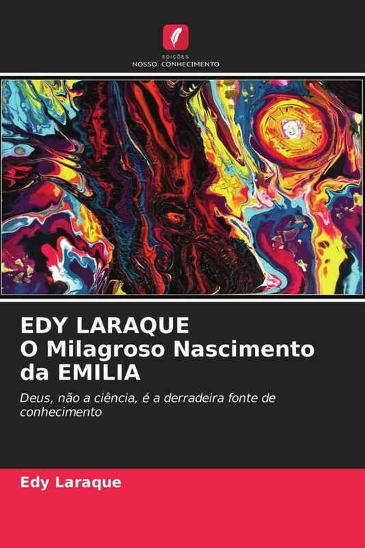 EDY LARAQUE O Milagroso Nascimento da EMILIA: Deus, não a ciência, é a derradeira fonte de conhecimento