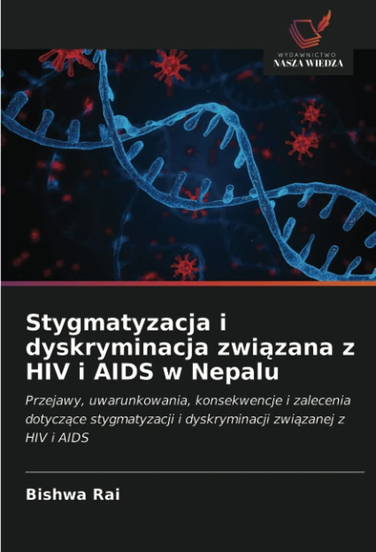 Stygmatyzacja i dyskryminacja związana z HIV i AIDS w Nepalu: Przejawy, uwarunkowania, konsekwencje i zalecenia dotyczące stygmatyzacji i dyskryminacji związanej z HIV i AIDS