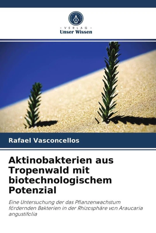 Aktinobakterien aus Tropenwald mit biotechnologischem Potenzial: Eine Untersuchung der das Pflanzenwachstum fördernden Bakterien in der Rhizosphäre von Araucaria angustifolia