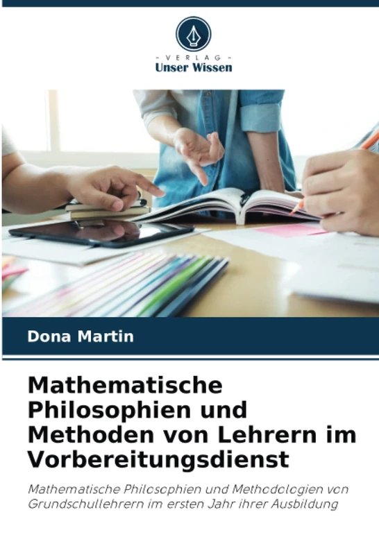 Mathematische Philosophien und Methoden von Lehrern im Vorbereitungsdienst: Mathematische Philosophien und Methodologien von Grundschullehrern im ersten Jahr ihrer Ausbildung