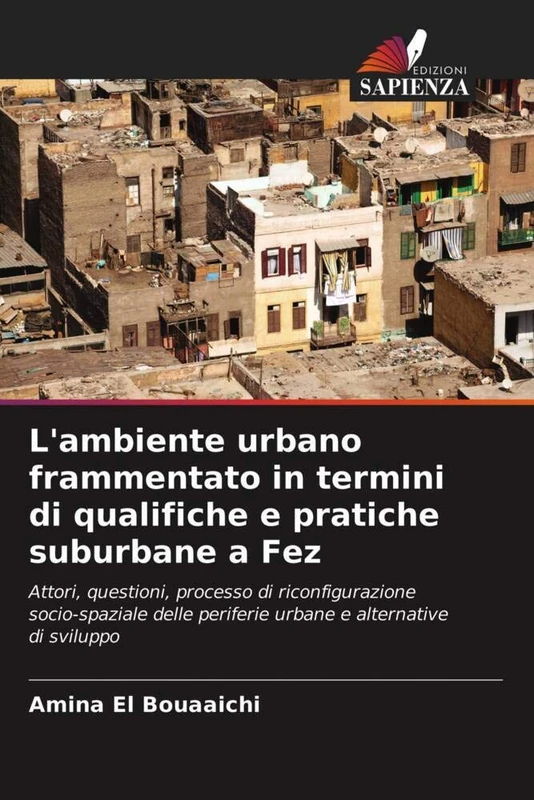 L'ambiente urbano frammentato in termini di qualifiche e pratiche suburbane a Fez: Attori, questioni, processo di riconfigurazione socio-spaziale delle periferie urbane e alternative di sviluppo - Image 1