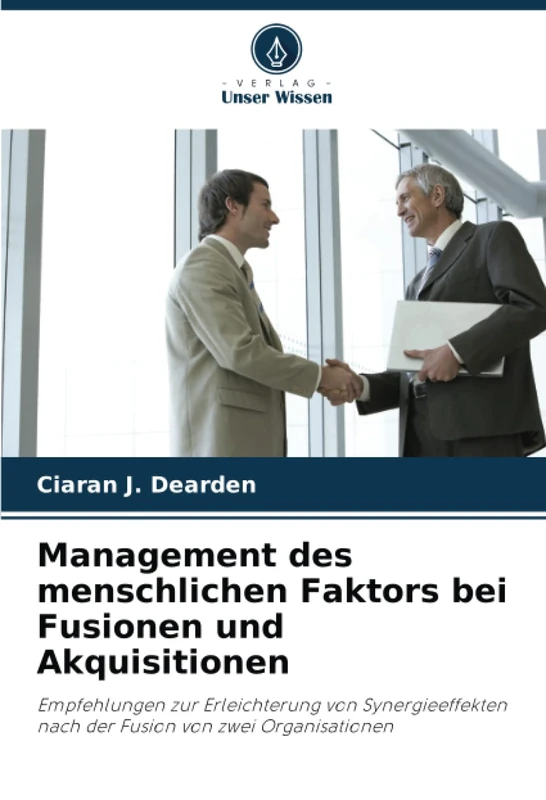 Management des menschlichen Faktors bei Fusionen und Akquisitionen: Empfehlungen zur Erleichterung von Synergieeffekten nach der Fusion von zwei Organisationen