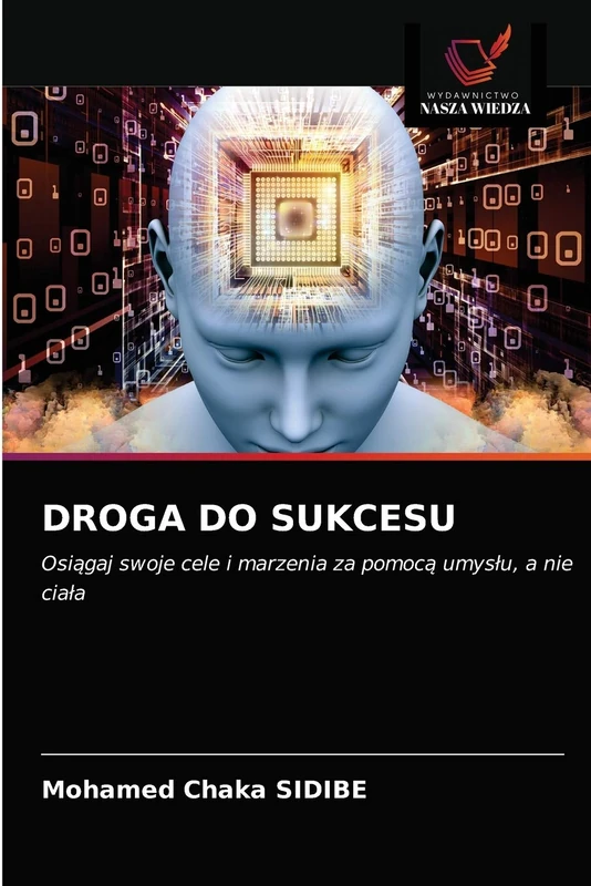 DROGA DO SUKCESU: Osiągaj swoje cele i marzenia za pomocą umysłu, a nie ciała: Osi¿gaj swoje cele i marzenia za pomoc¿ umys¿u, a nie cia¿a