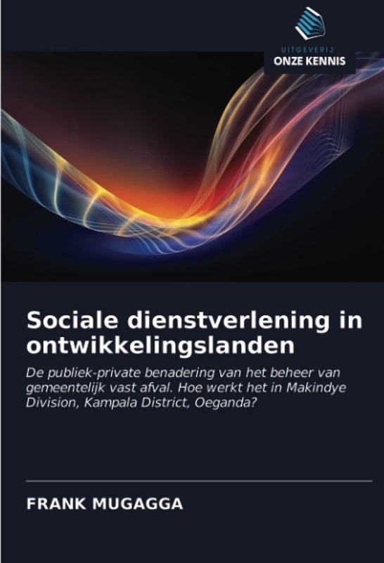 Sociale dienstverlening in ontwikkelingslanden: De publiek-private benadering van het beheer van gemeentelijk vast afval. Hoe werkt het in Makindye Division, Kampala District, Oeganda?