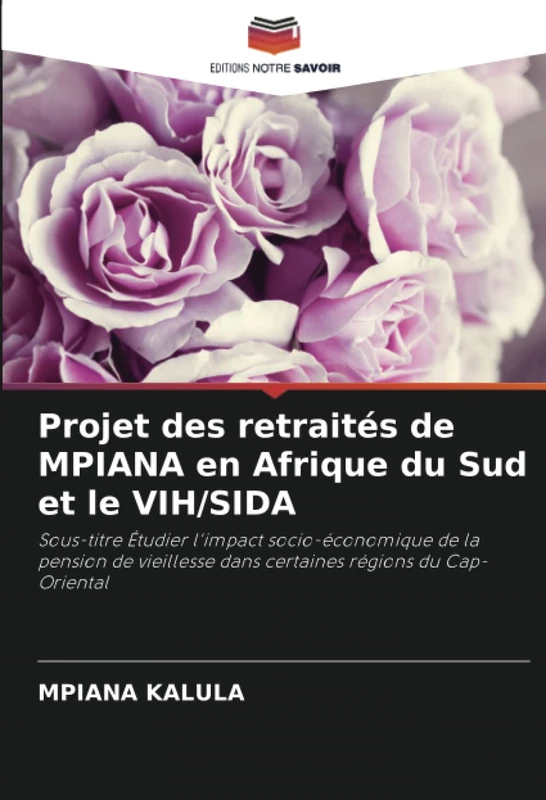 Projet des retraités de MPIANA en Afrique du Sud et le VIH/SIDA: Sous-titre Étudier l'impact socio-économique de la pension de vieillesse dans certaines régions du Cap-Oriental