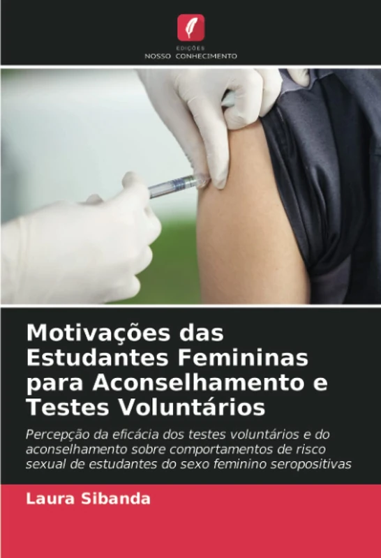 Motivações das Estudantes Femininas para Aconselhamento e Testes Voluntários: Percepção da eficácia dos testes voluntários e do aconselhamento sobre ... de estudantes do sexo feminino seropositivas