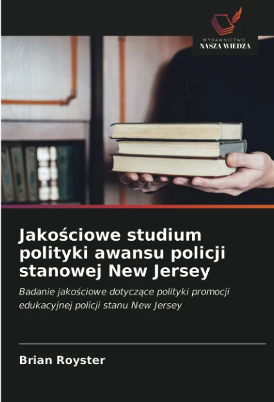Jakościowe studium polityki awansu policji stanowej New Jersey: Badanie jakościowe dotyczące polityki promocji edukacyjnej policji stanu New Jersey