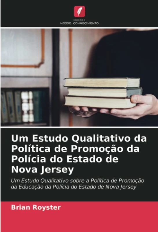 Um Estudo Qualitativo da Política de Promoção da Polícia do Estado de Nova Jersey: Um Estudo Qualitativo sobre a Política de Promoção da Educação da Polícia do Estado de Nova Jersey - Image 1