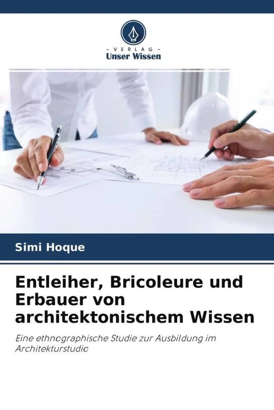 Entleiher, Bricoleure und Erbauer von architektonischem Wissen: Eine ethnographische Studie zur Ausbildung im Architekturstudio