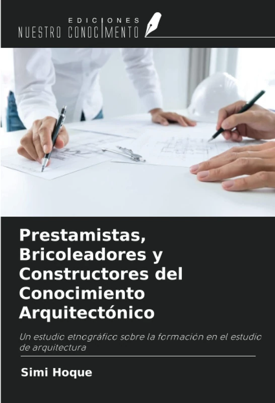 Prestamistas, Bricoleadores y Constructores del Conocimiento Arquitectónico: Un estudio etnográfico sobre la formación en el estudio de arquitectura
