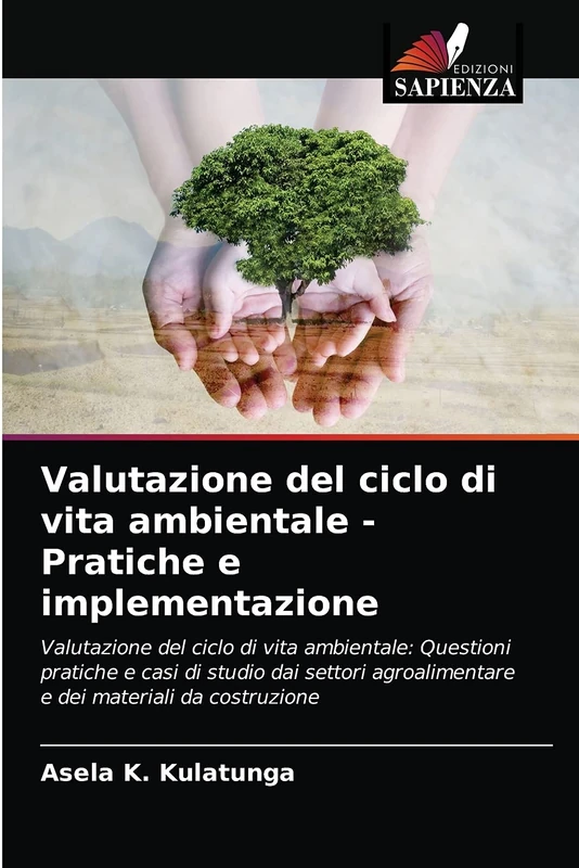 Valutazione del ciclo di vita ambientale - Pratiche e implementazione: Valutazione del ciclo di vita ambientale: Questioni pratiche e casi di studio ... agroalimentare e dei materiali da costruzione