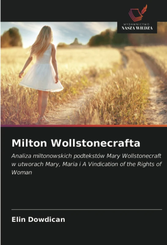 Milton Wollstonecrafta: Analiza miltonowskich podtekstów Mary Wollstonecraft w utworach Mary, Maria i A Vindication of the Rights of Woman