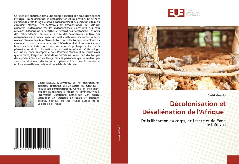 Décolonisation et Désaliénation de l'Afrique: De la libération du corps, de l'esprit et de l'âme de l'africain
