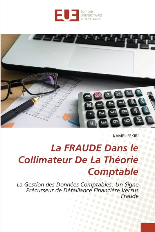 La FRAUDE Dans le Collimateur De La Théorie Comptable: La Gestion des Données Comptables: Un Signe Précurseur de Défaillance Financière Versus Fraude