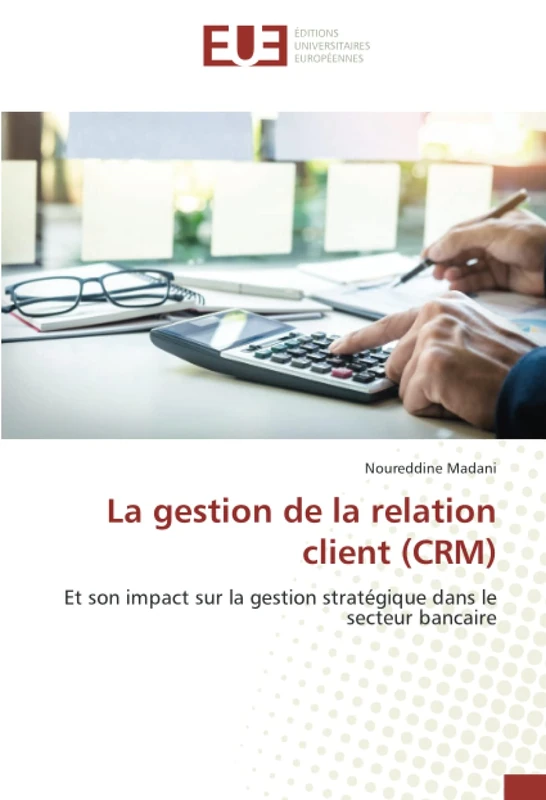 La gestion de la relation client (CRM): Et son impact sur la gestion stratégique dans le secteur bancaire