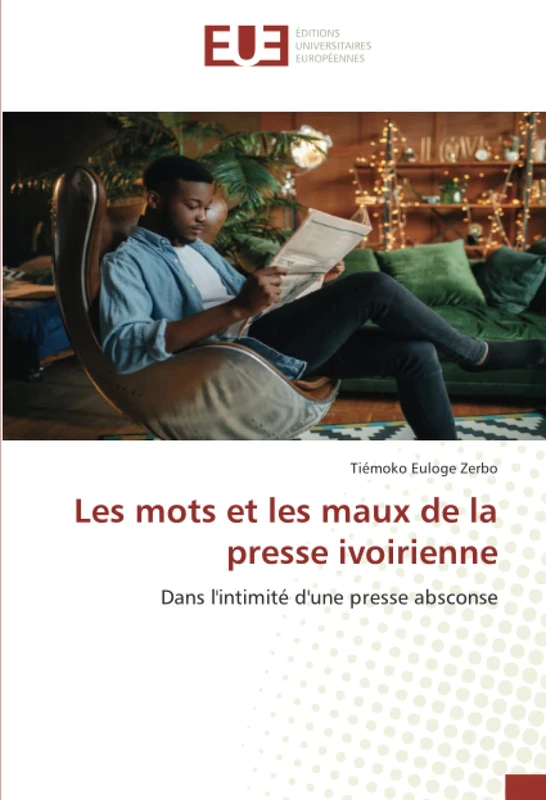 Les mots et les maux de la presse ivoirienne: Dans l'intimité d'une presse absconse