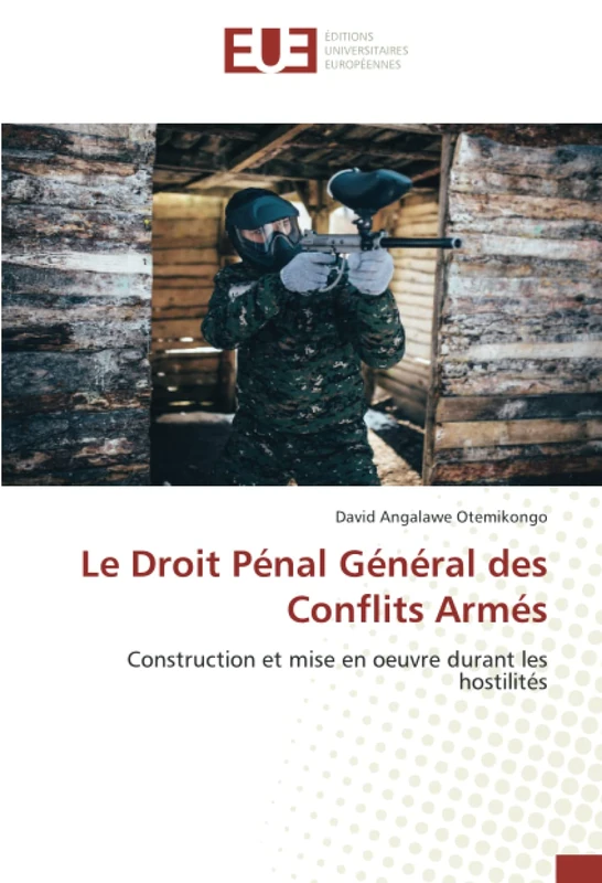 Le Droit Pénal Général des Conflits Armés: Construction et mise en oeuvre durant les hostilités