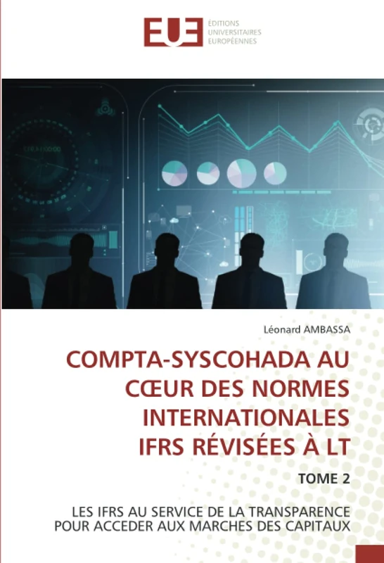 COMPTA-SYSCOHADA AU CŒUR DES NORMES INTERNATIONALES IFRS RÉVISÉES À LT: TOME 2 LES IFRS AU SERVICE DE LA TRANSPARENCE POUR ACCEDER AUX MARCHES DES CAPITAUX