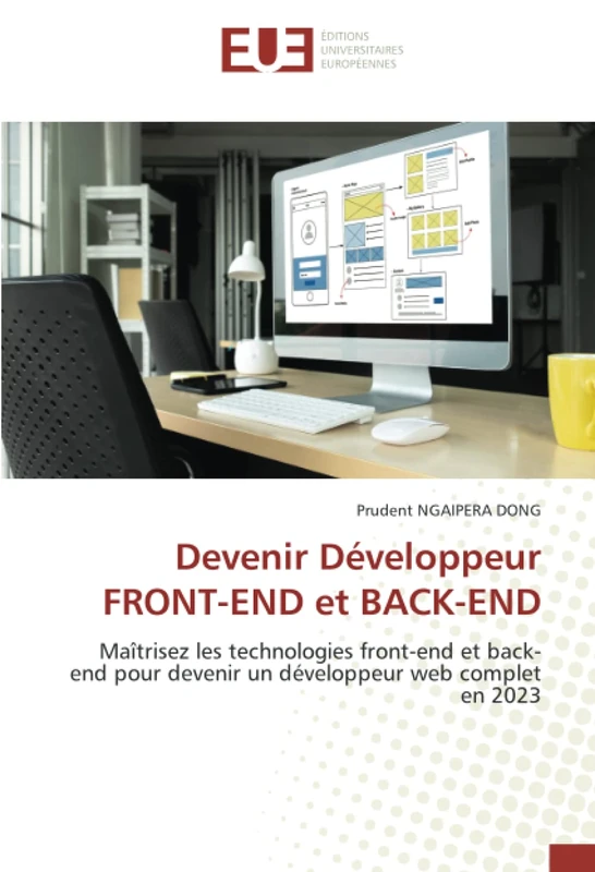 Devenir Développeur FRONT-END et BACK-END: Maîtrisez les technologies front-end et back-end pour devenir un développeur web complet en 2023