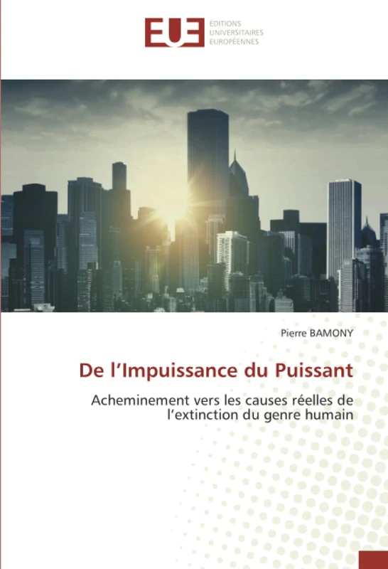 De l’Impuissance du Puissant: Acheminement vers les causes réelles de l’extinction du genre humain