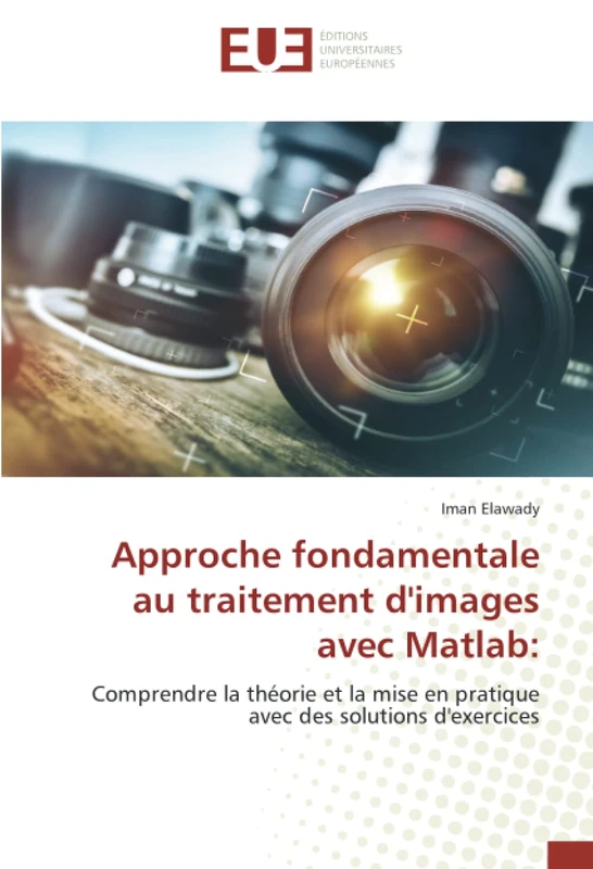 Approche fondamentale au traitement d'images avec Matlab:: Comprendre la théorie et la mise en pratique avec des solutions d'exercices