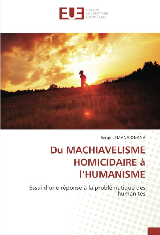 Du MACHIAVELISME HOMICIDAIRE à l’HUMANISME: Essai d’une réponse à la problématique des humanités
