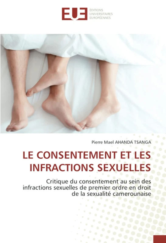 LE CONSENTEMENT ET LES INFRACTIONS SEXUELLES: Critique du consentement au sein des infractions sexuelles de premier ordre en droit de la sexualité camerounaise