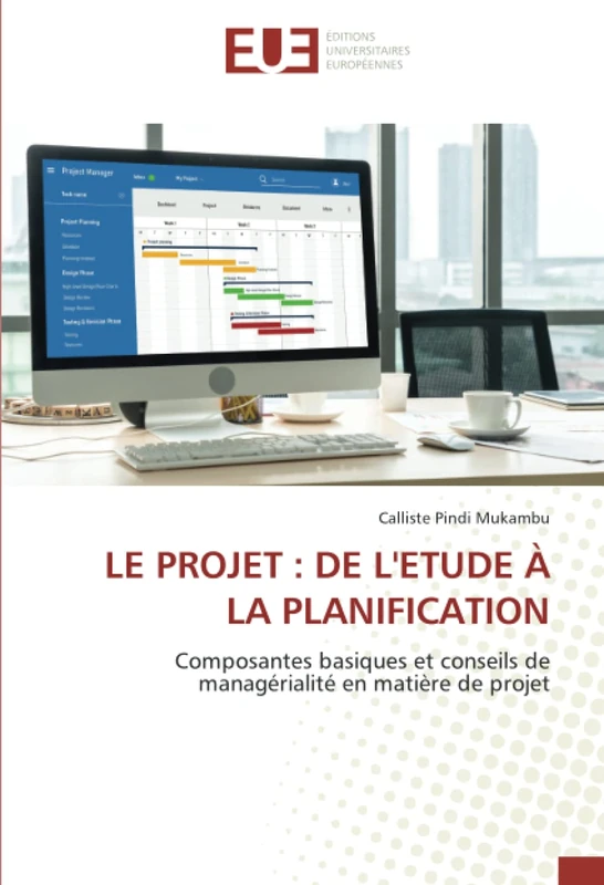 LE PROJET : DE L'ETUDE À LA PLANIFICATION: Composantes basiques et conseils de managérialité en matière de projet