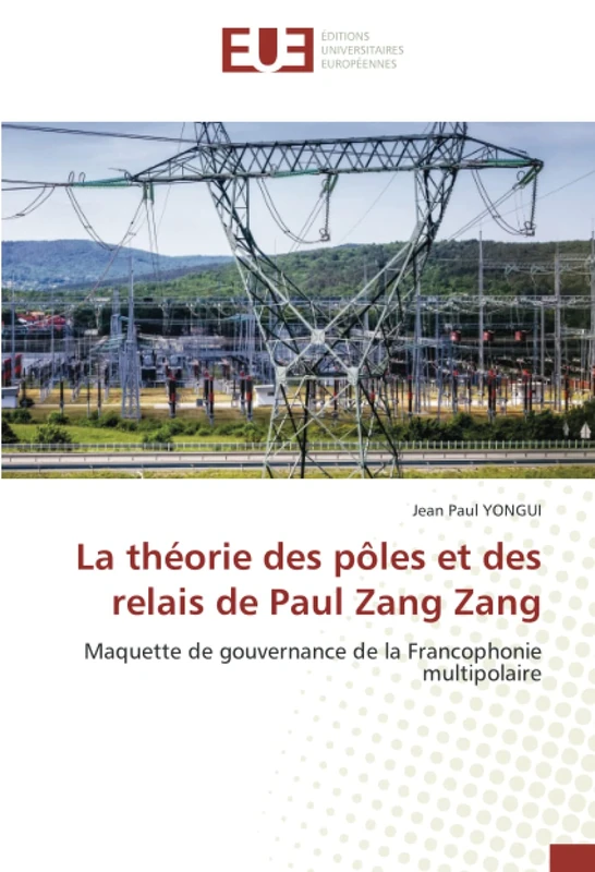 La théorie des pôles et des relais de Paul Zang Zang: Maquette de gouvernance de la Francophonie multipolaire