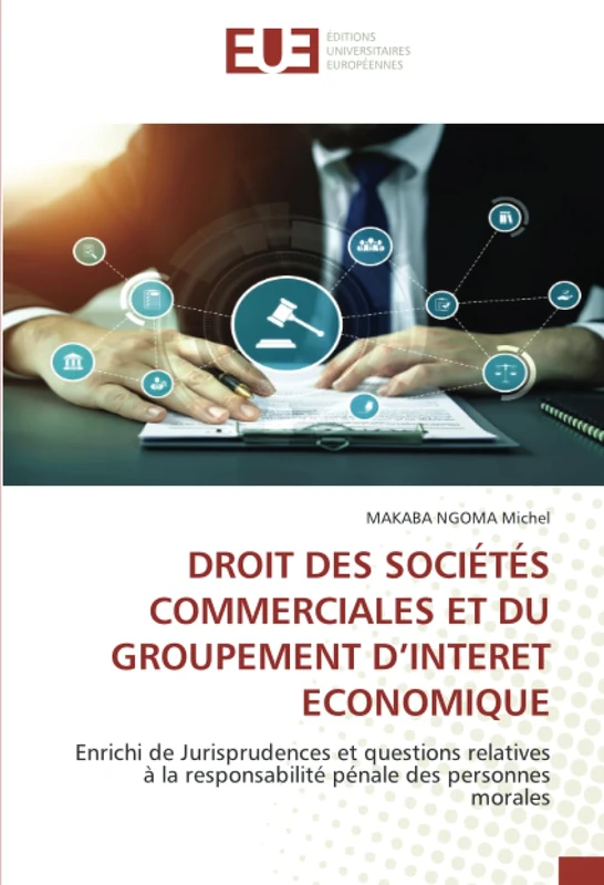 DROIT DES SOCIÉTÉS COMMERCIALES ET DU GROUPEMENT D’INTERET ECONOMIQUE: Enrichi de Jurisprudences et questions relatives à la responsabilité pénale des personnes morales