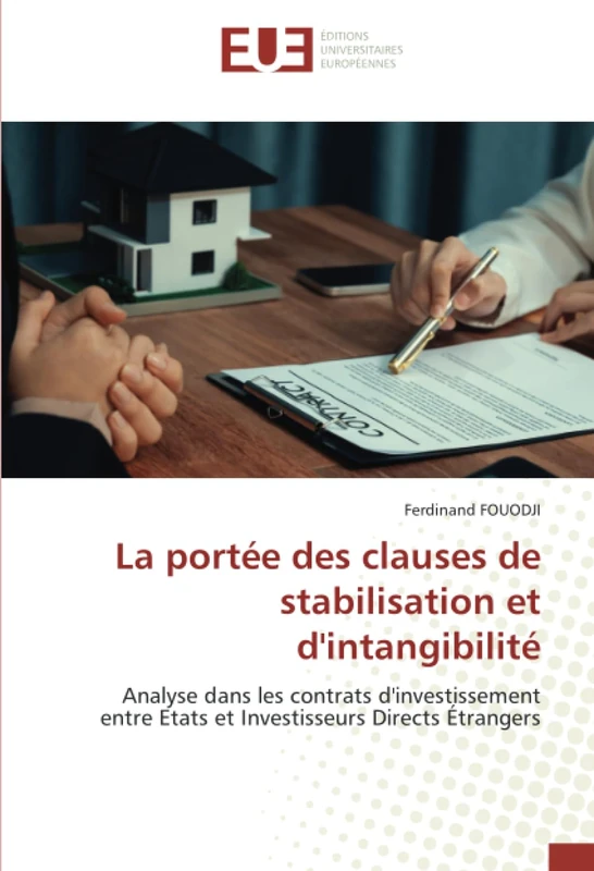 La portée des clauses de stabilisation et d'intangibilité: Analyse dans les contrats d'investissement entre Etats et Investisseurs Directs Étrangers