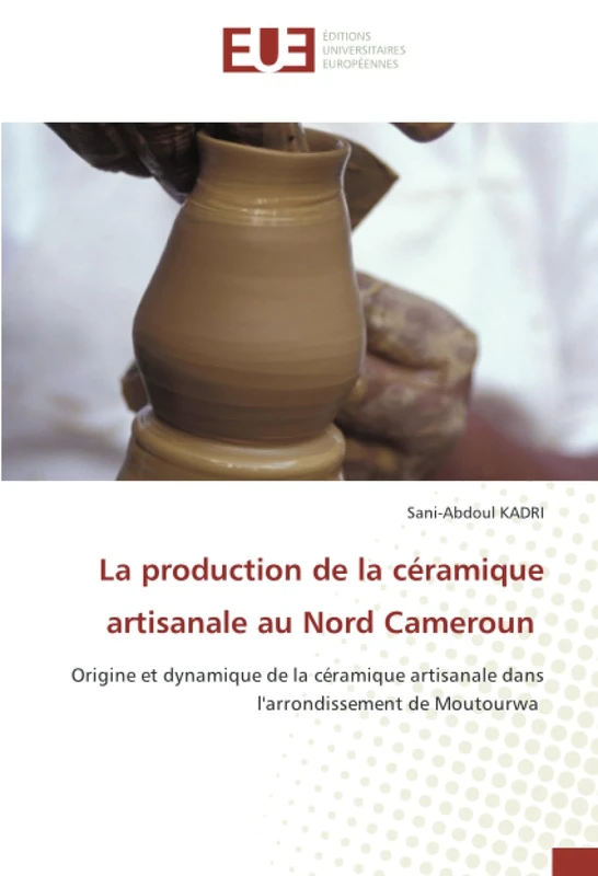 La production de la céramique artisanale au Nord Cameroun: Origine et dynamique de la céramique artisanale dans l'arrondissement de Moutourwa