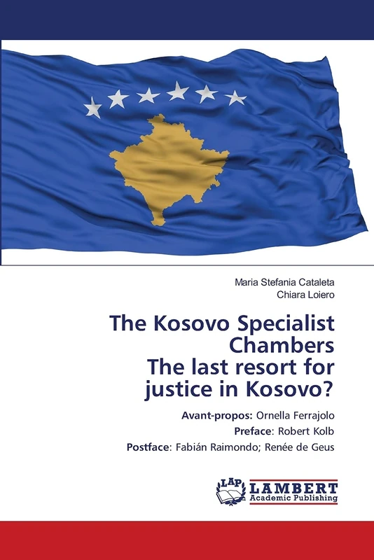 The Kosovo Specialist Chambers The last resort for justice in Kosovo?: Avant-propos: Ornella FerrajoloPreface: Robert KolbPostface: Fabián Raimondo; Renée de Geus - Image 1